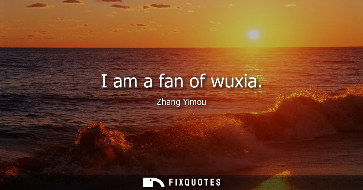 I am a fan of wuxia