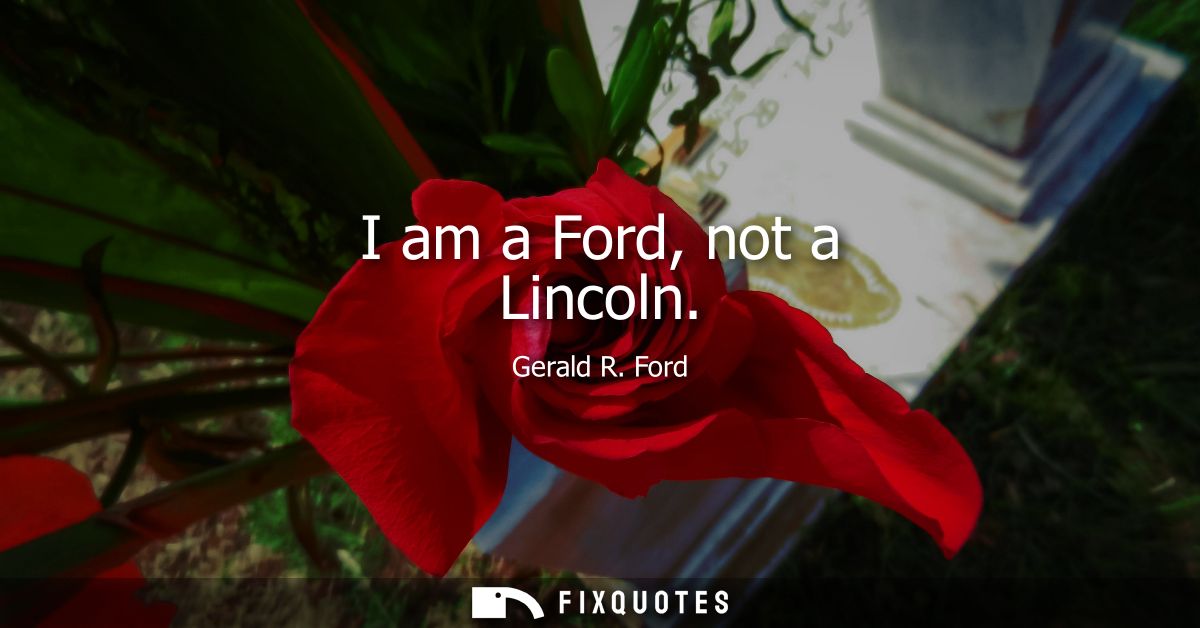 I am a Ford, not a Lincoln