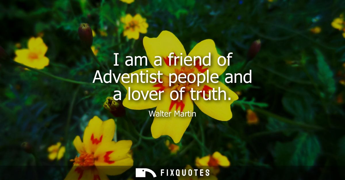 I am a friend of Adventist people and a lover of truth