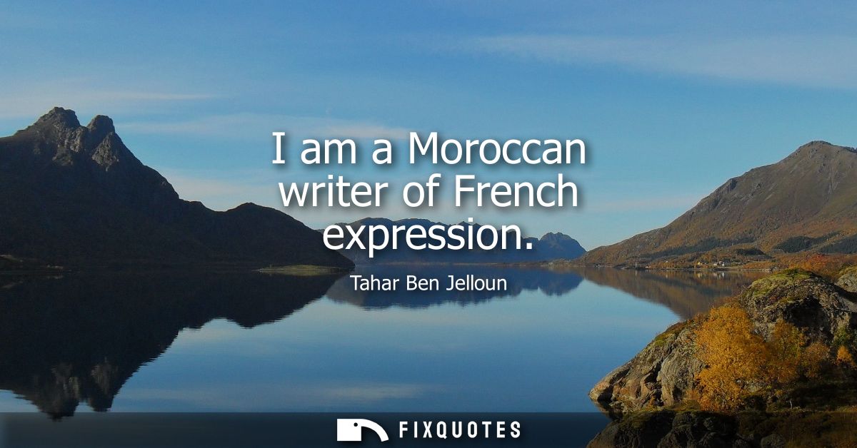 I am a Moroccan writer of French expression