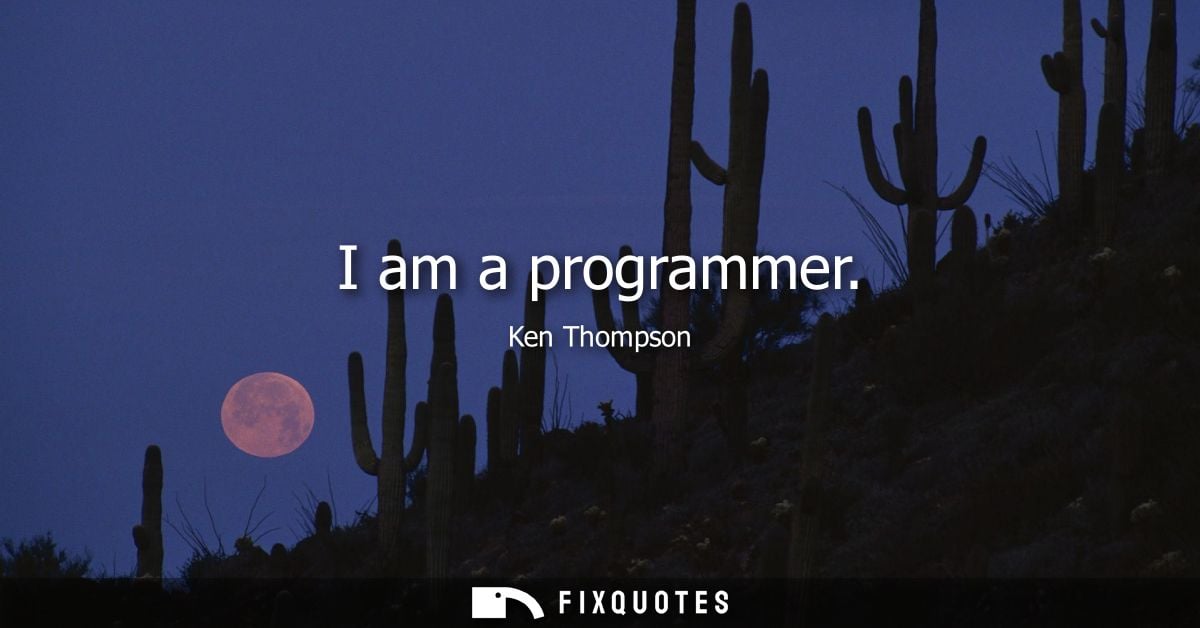I am a programmer - Ken Thompson