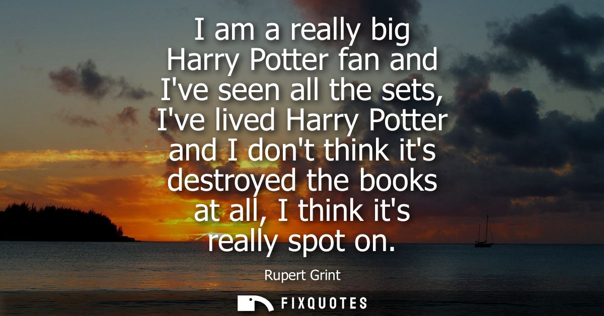 I am a really big Harry Potter fan and Ive seen all the sets, Ive lived Harry Potter and I dont think its destroyed the 