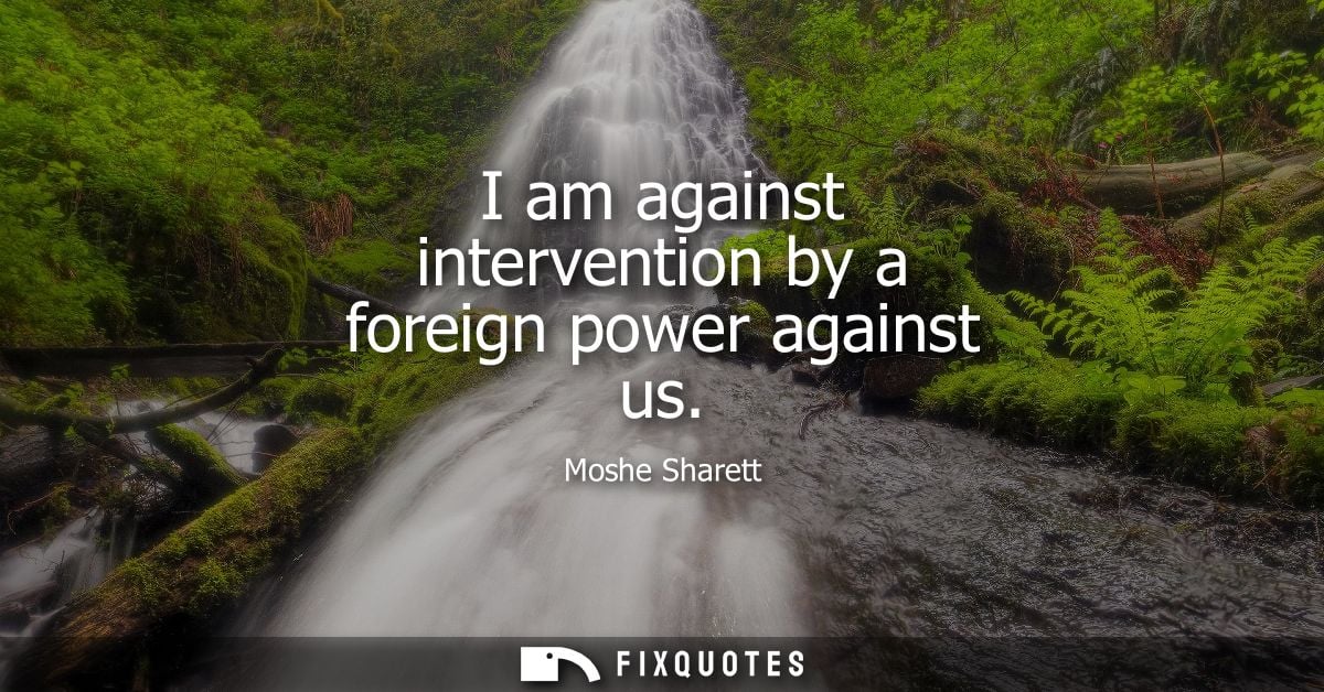 I am against intervention by a foreign power against us