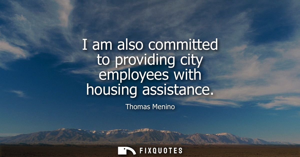 I am also committed to providing city employees with housing assistance