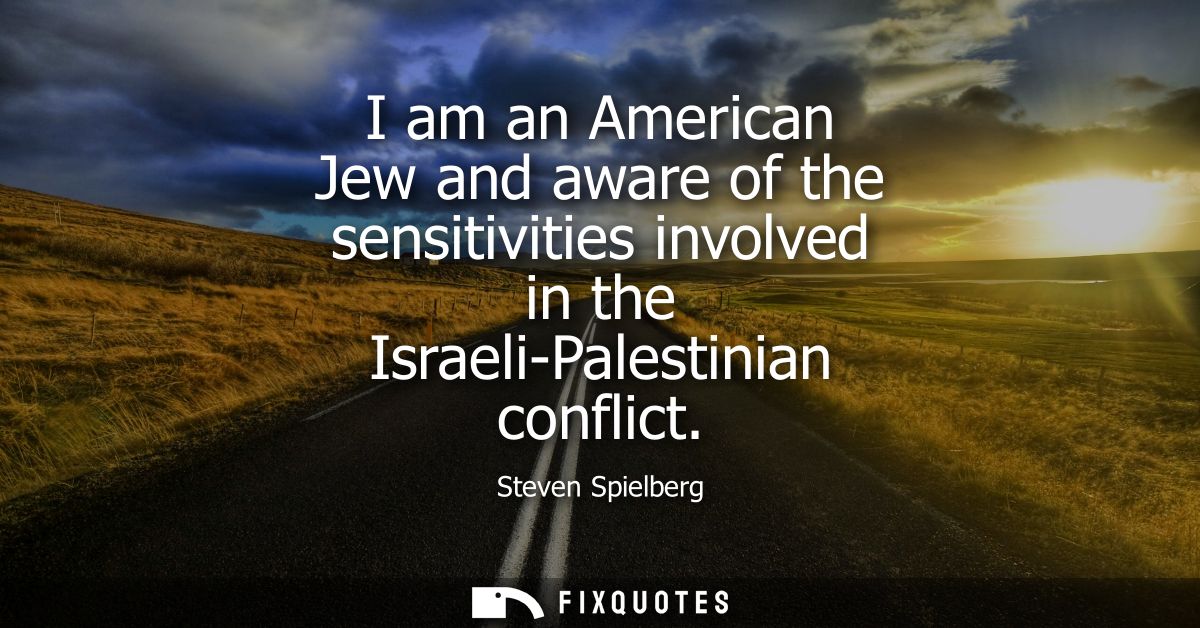 I am an American Jew and aware of the sensitivities involved in the Israeli-Palestinian conflict