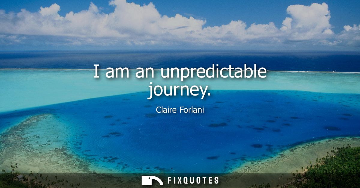 I am an unpredictable journey