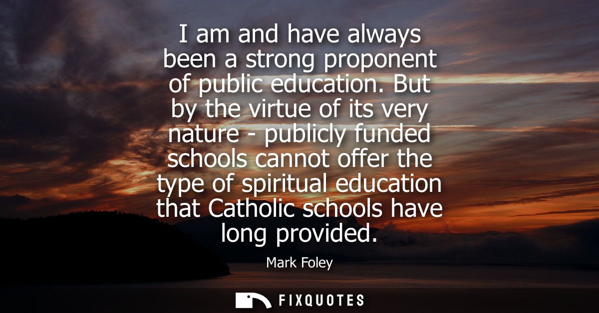 I am and have always been a strong proponent of public education. But by the virtue of its very nature - publicly funded