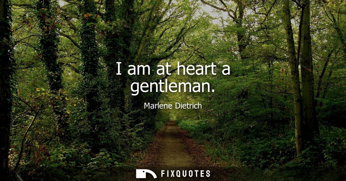 I am at heart a gentleman