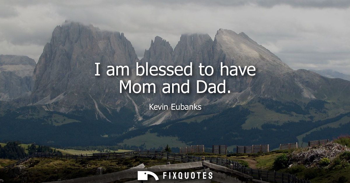 I am blessed to have Mom and Dad