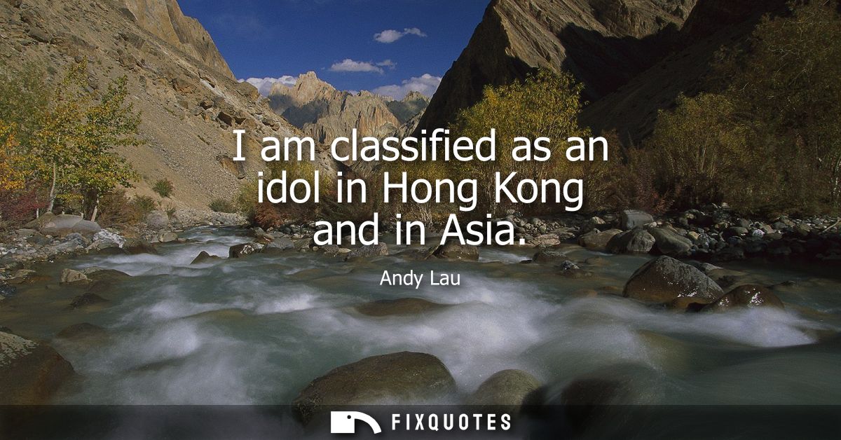 I am classified as an idol in Hong Kong and in Asia