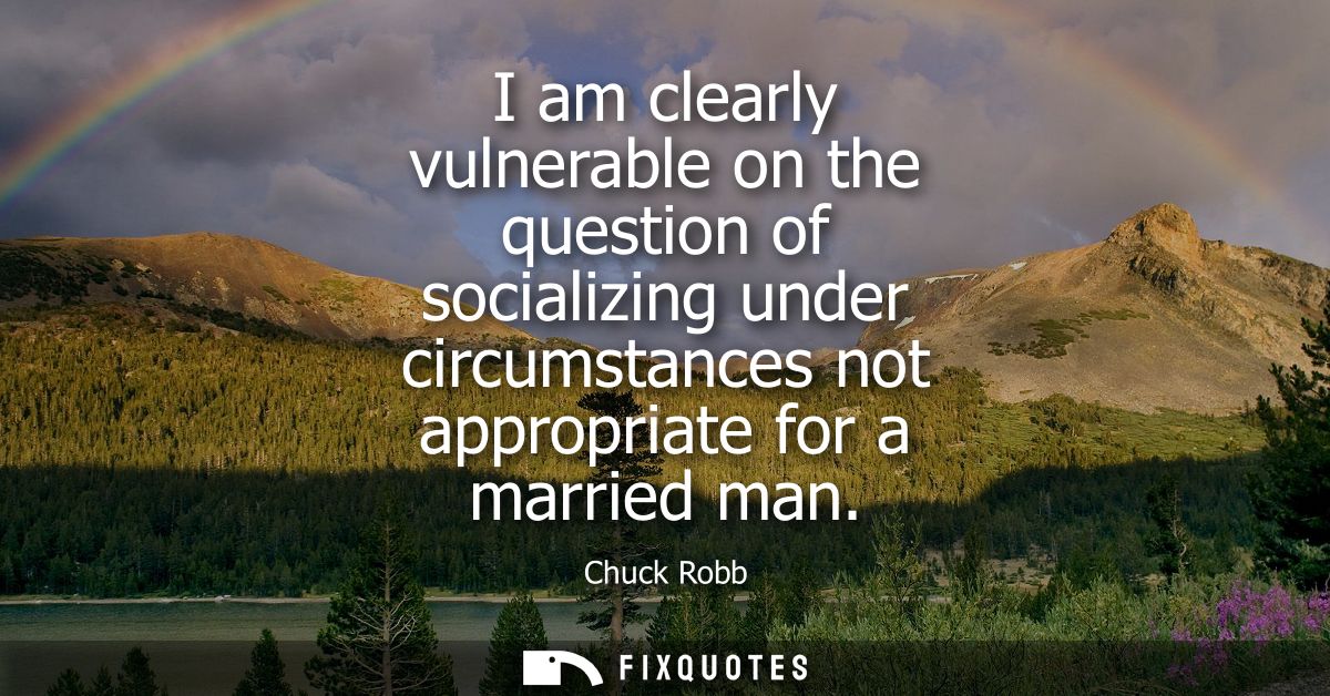 I am clearly vulnerable on the question of socializing under circumstances not appropriate for a married man