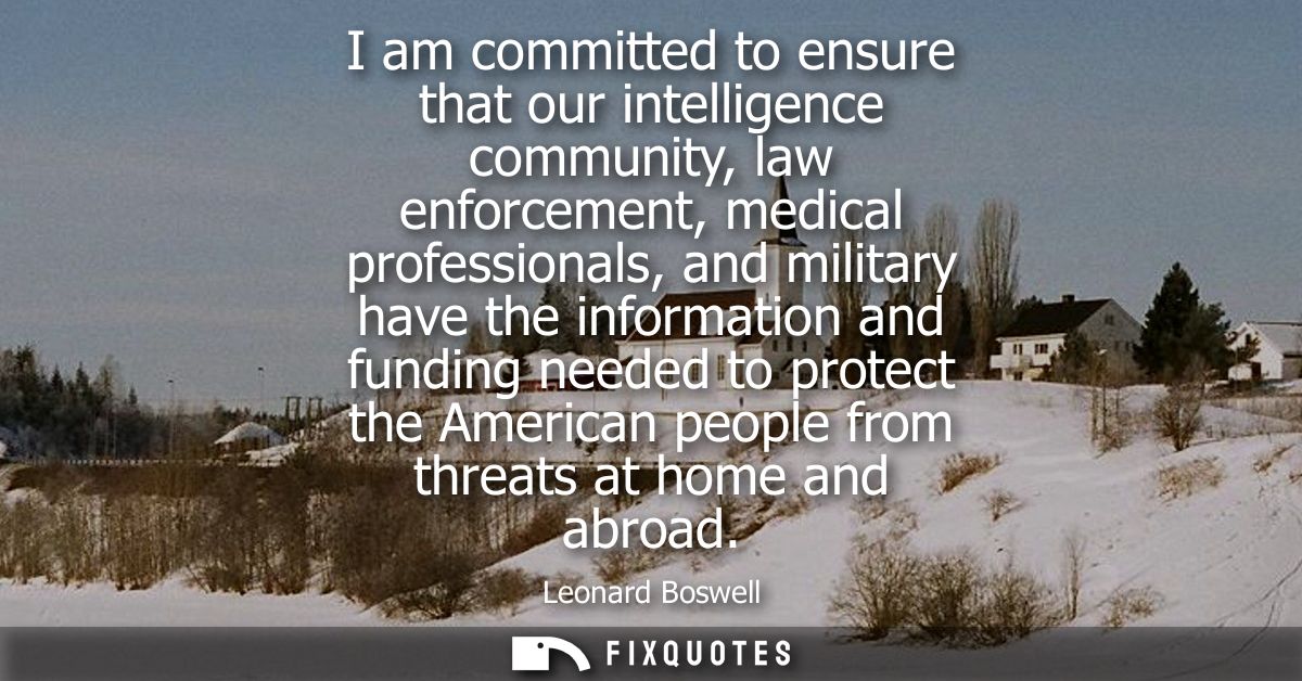 I am committed to ensure that our intelligence community, law enforcement, medical professionals, and military have the 