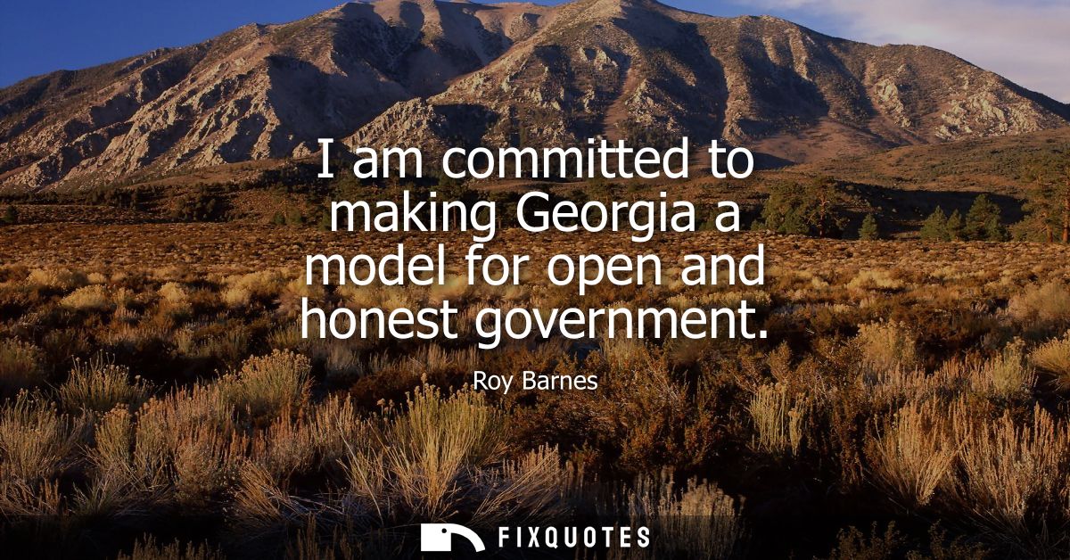 I am committed to making Georgia a model for open and honest government