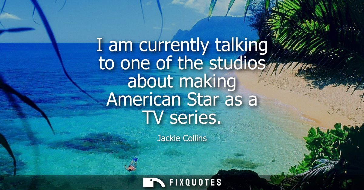 I am currently talking to one of the studios about making American Star as a TV series