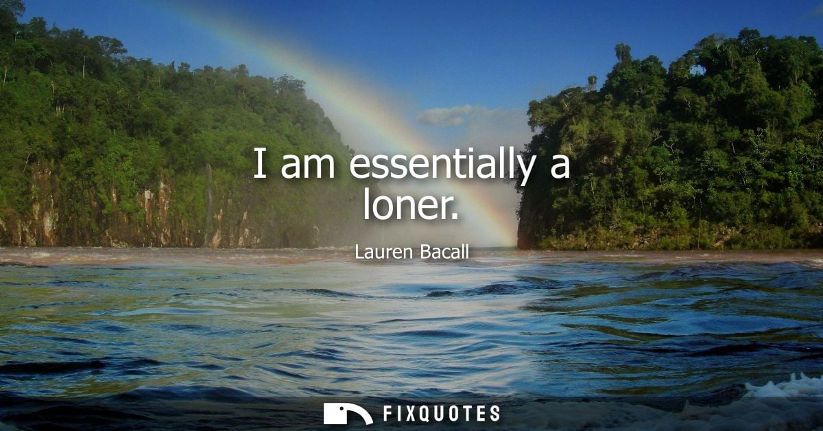 I am essentially a loner