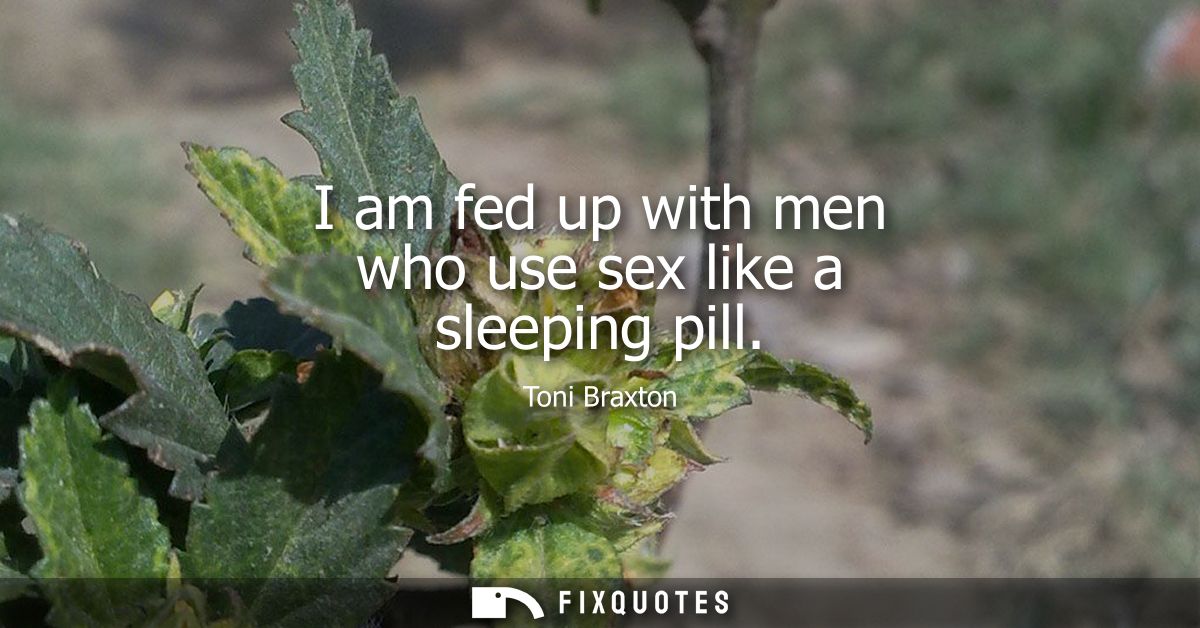 I am fed up with men who use sex like a sleeping pill