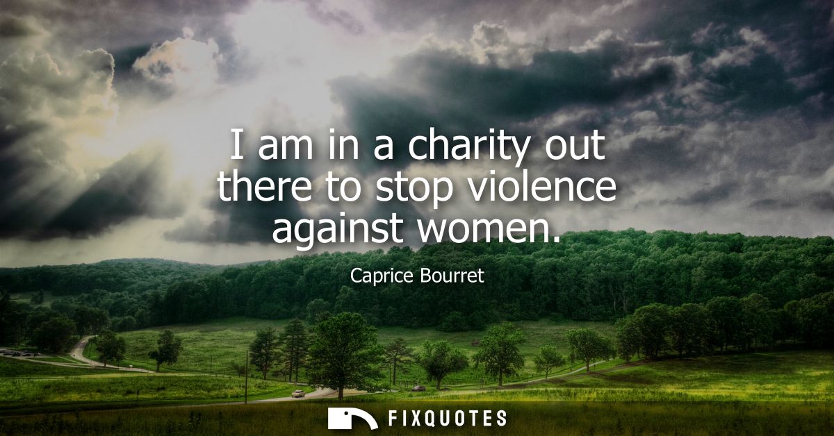 I am in a charity out there to stop violence against women