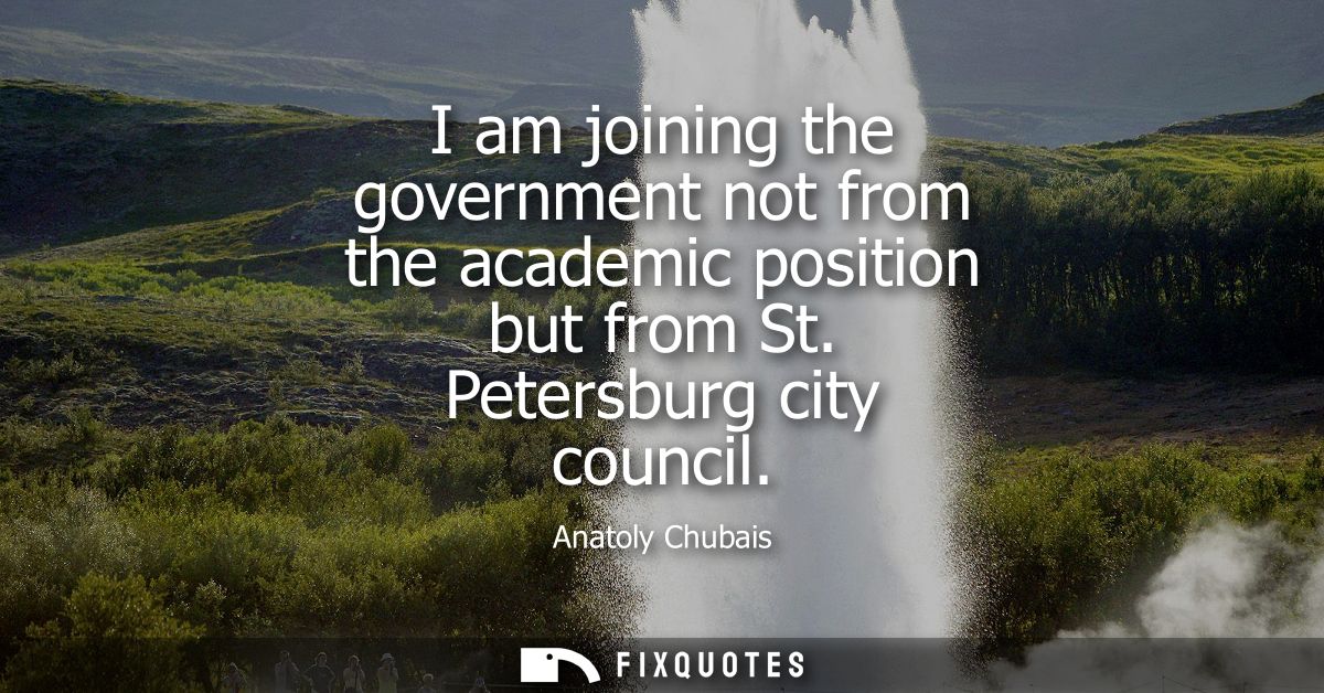 I am joining the government not from the academic position but from St. Petersburg city council