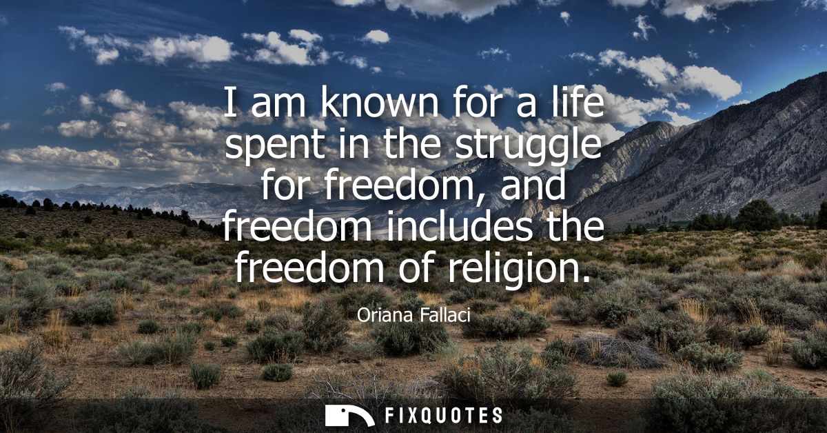 I am known for a life spent in the struggle for freedom, and freedom includes the freedom of religion