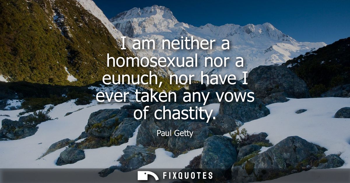 I am neither a homosexual nor a eunuch, nor have I ever taken any vows of chastity
