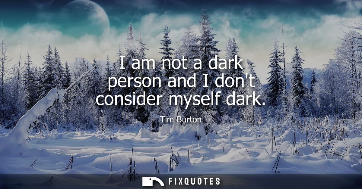 I am not a dark person and I dont consider myself dark