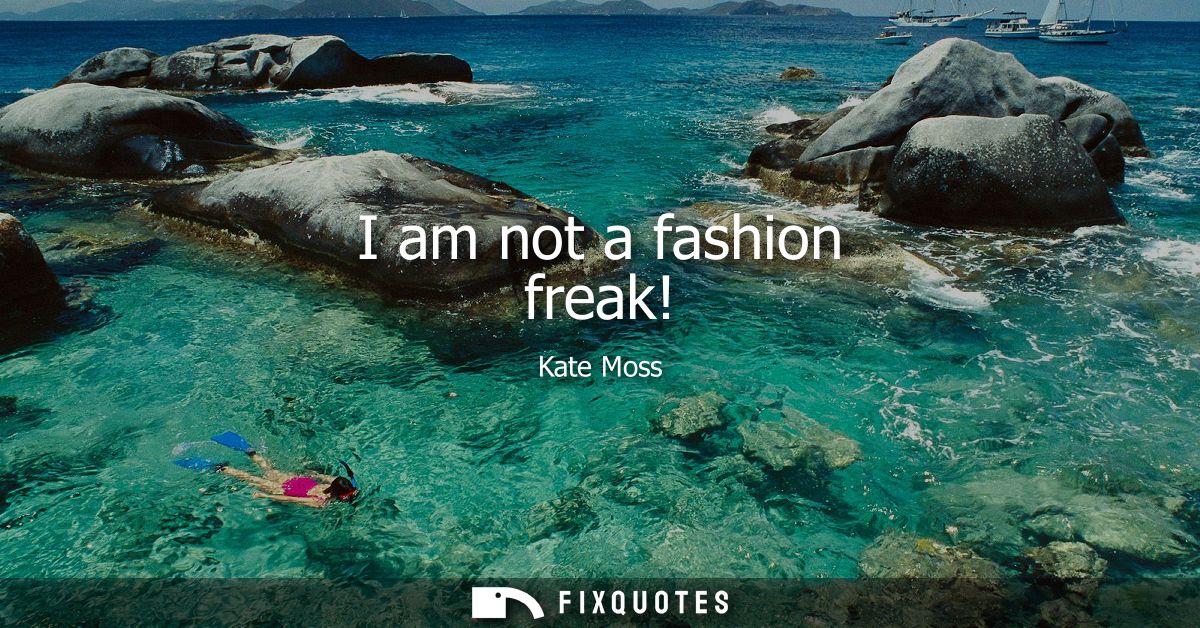 I am not a fashion freak!