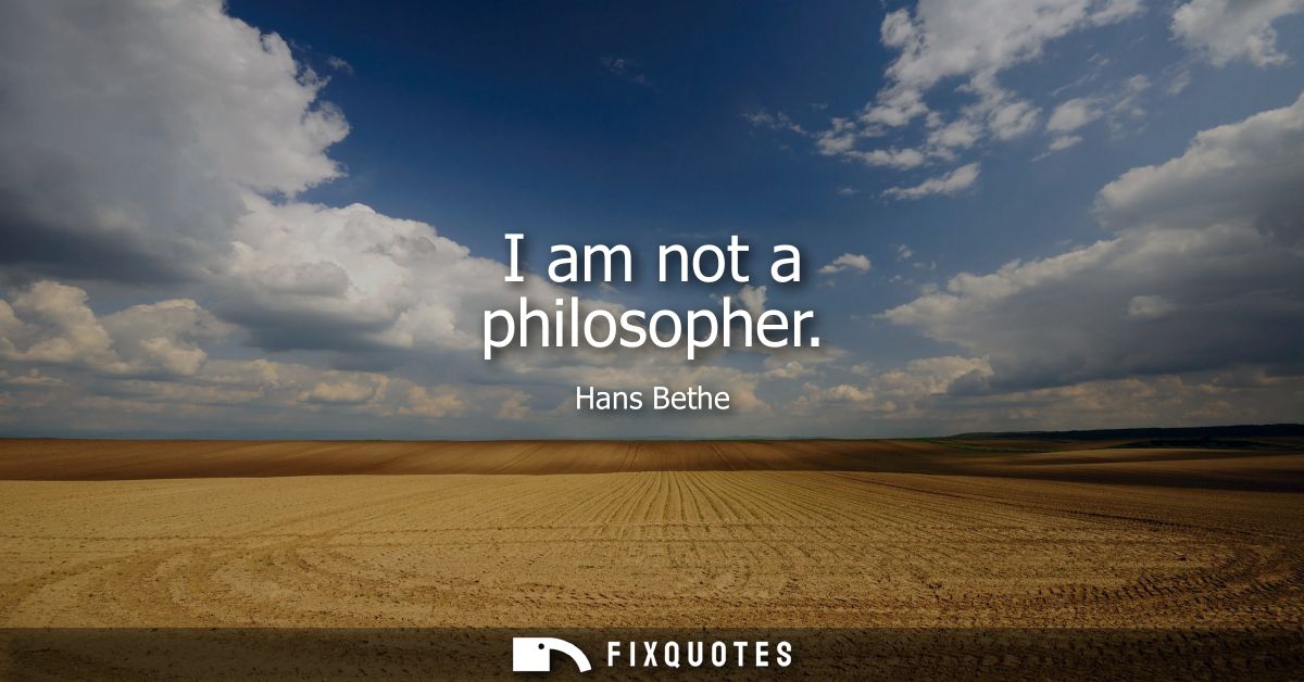 I am not a philosopher