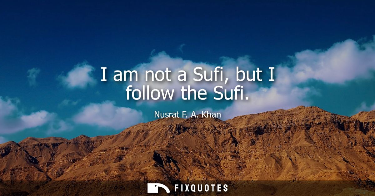 I am not a Sufi, but I follow the Sufi