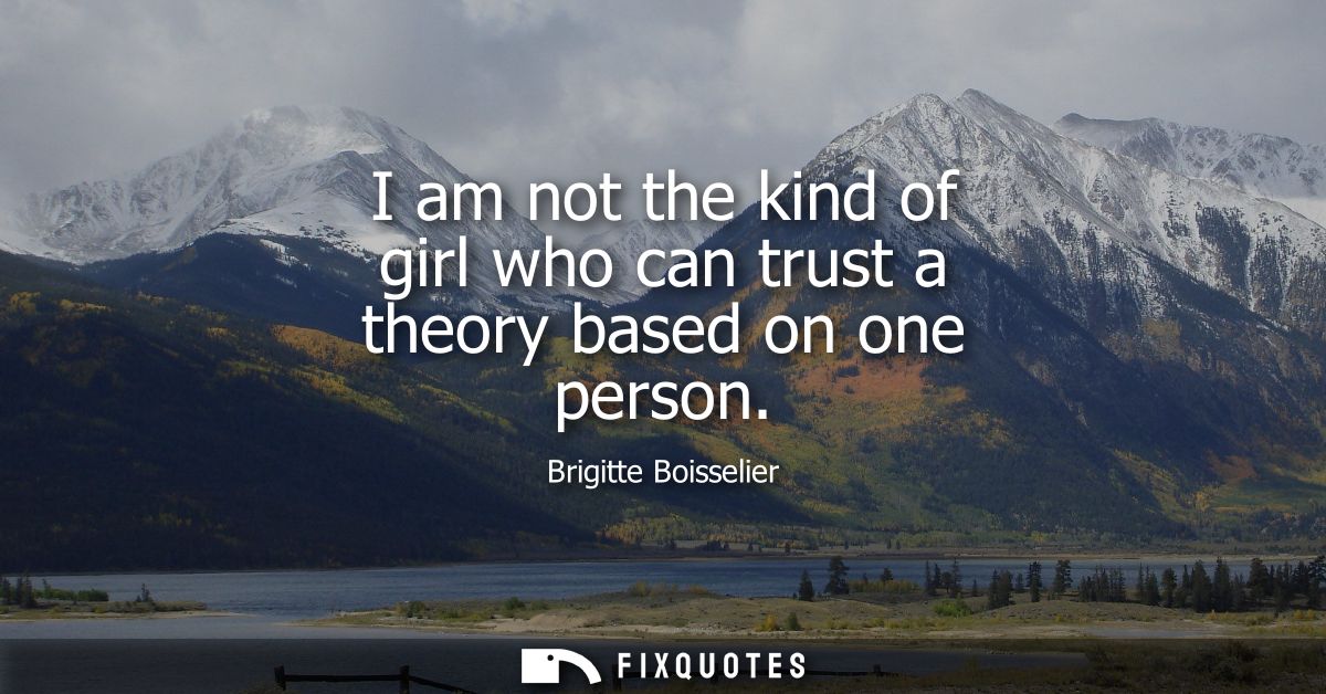 I am not the kind of girl who can trust a theory based on one person