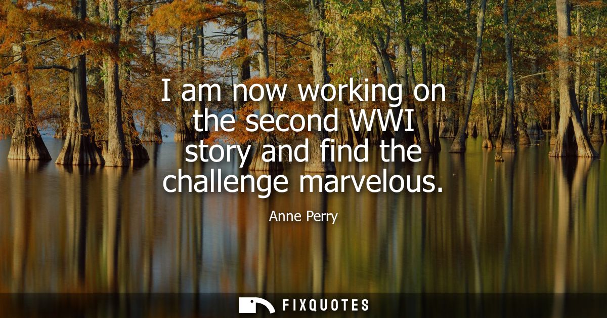 I am now working on the second WWI story and find the challenge marvelous