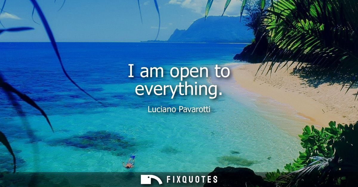 I am open to everything