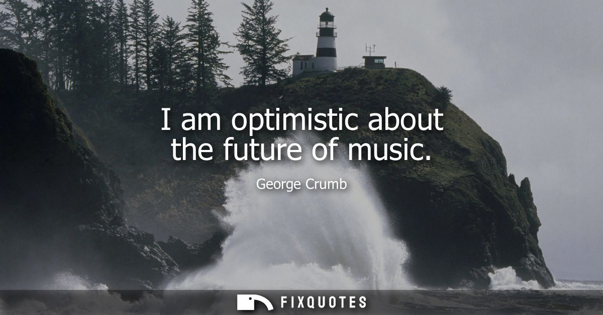 I am optimistic about the future of music