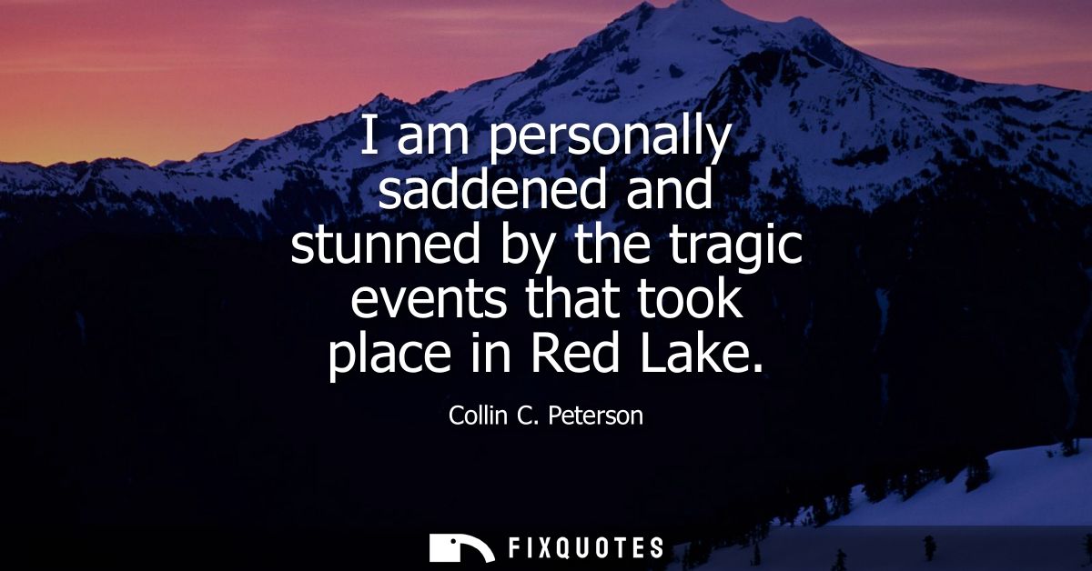 I am personally saddened and stunned by the tragic events that took place in Red Lake