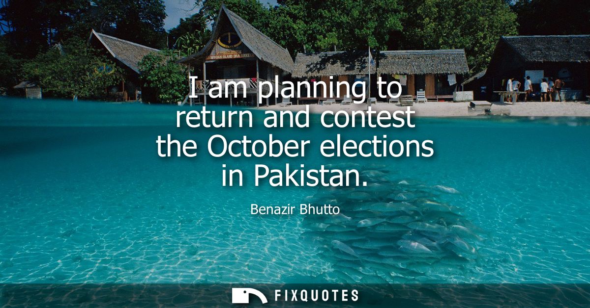 I am planning to return and contest the October elections in Pakistan