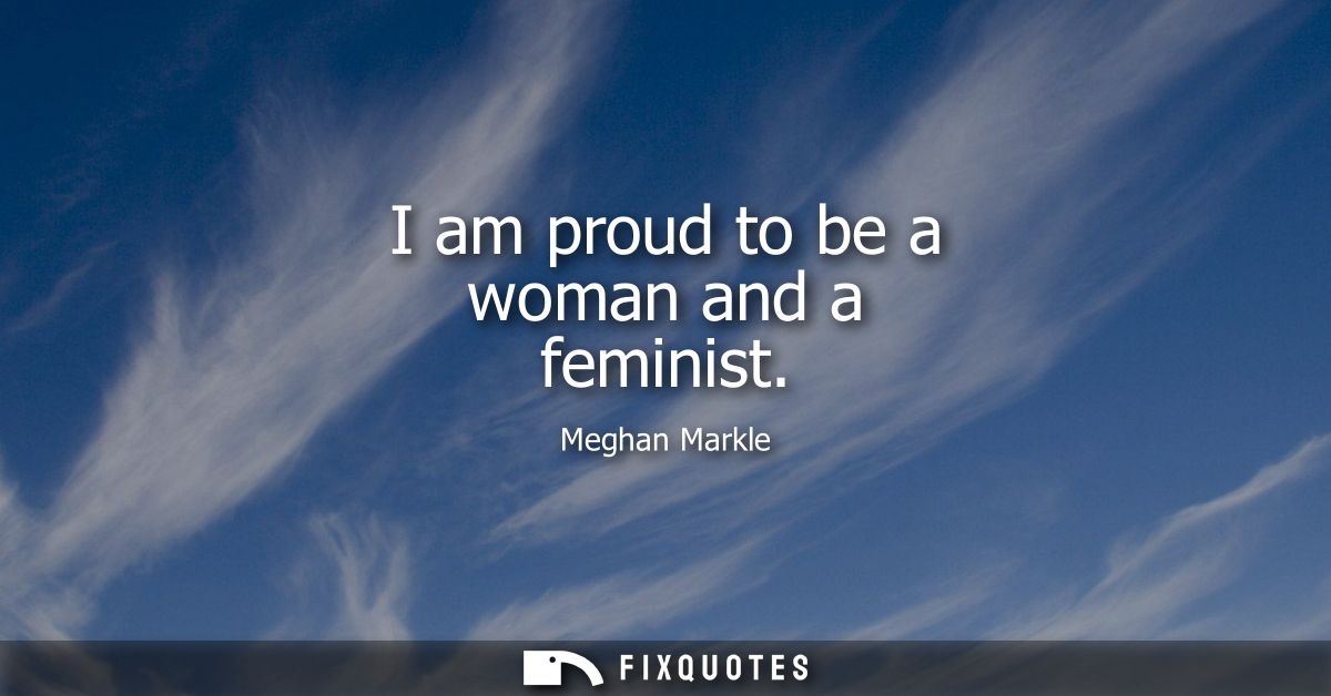 I am proud to be a woman and a feminist