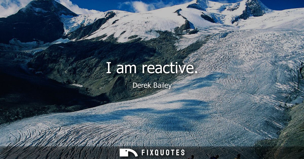 I am reactive