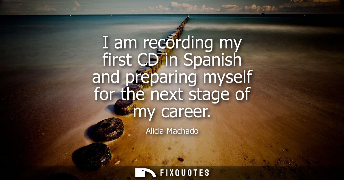 I am recording my first CD in Spanish and preparing myself for the next stage of my career