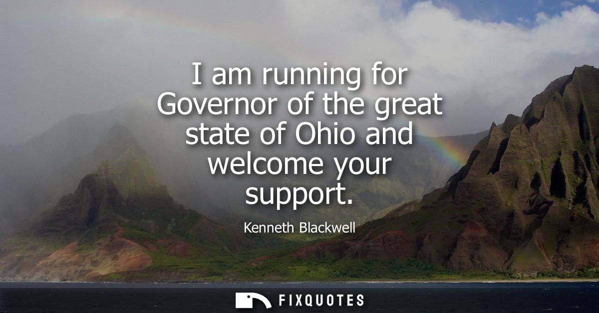 I am running for Governor of the great state of Ohio and welcome your support