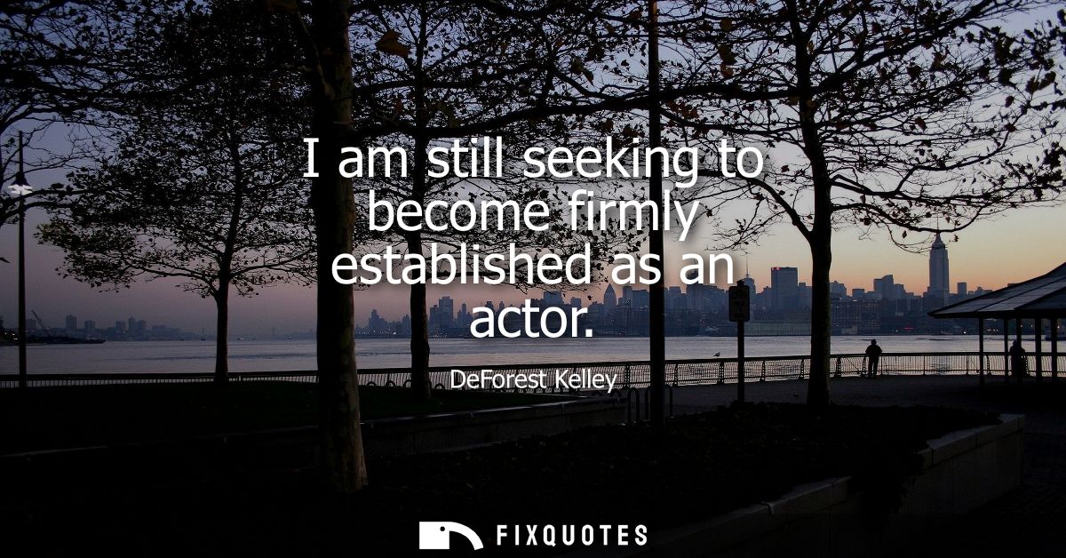 I am still seeking to become firmly established as an actor