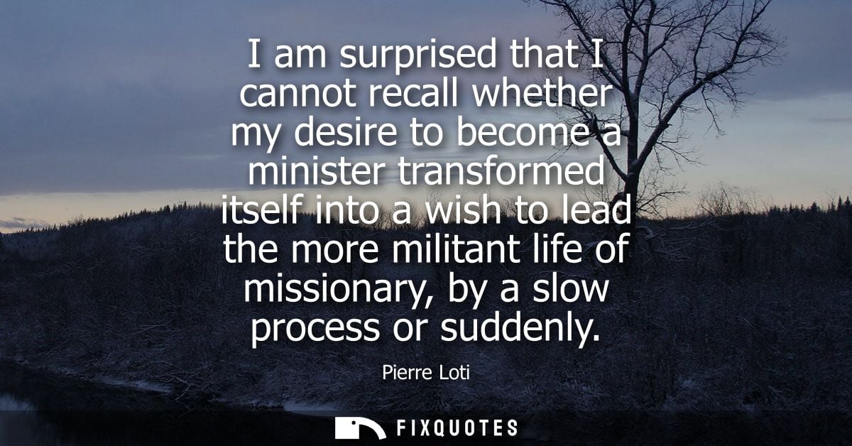 I am surprised that I cannot recall whether my desire to become a minister transformed itself into a wish to lead the mo