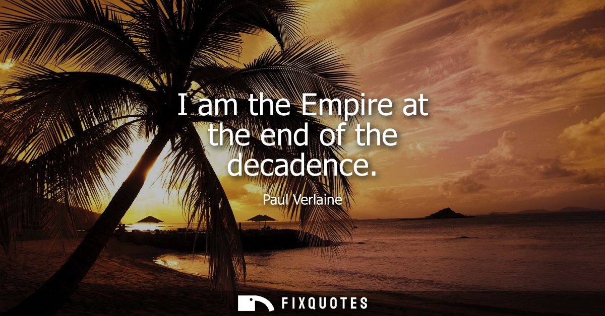 I am the Empire at the end of the decadence