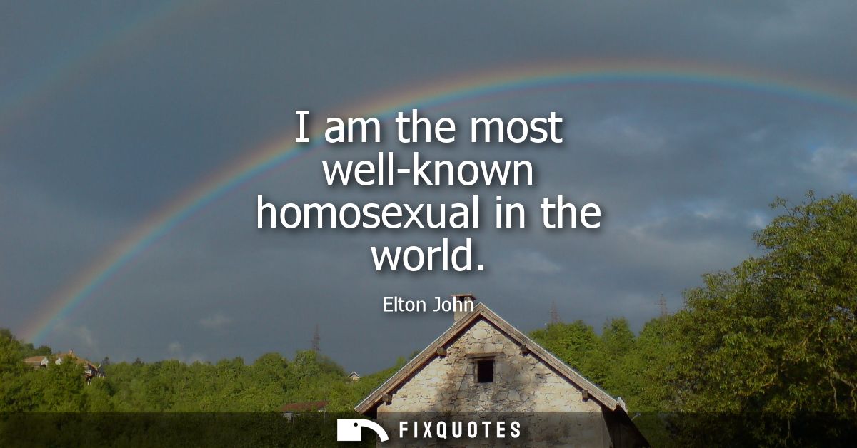 I am the most well-known homosexual in the world