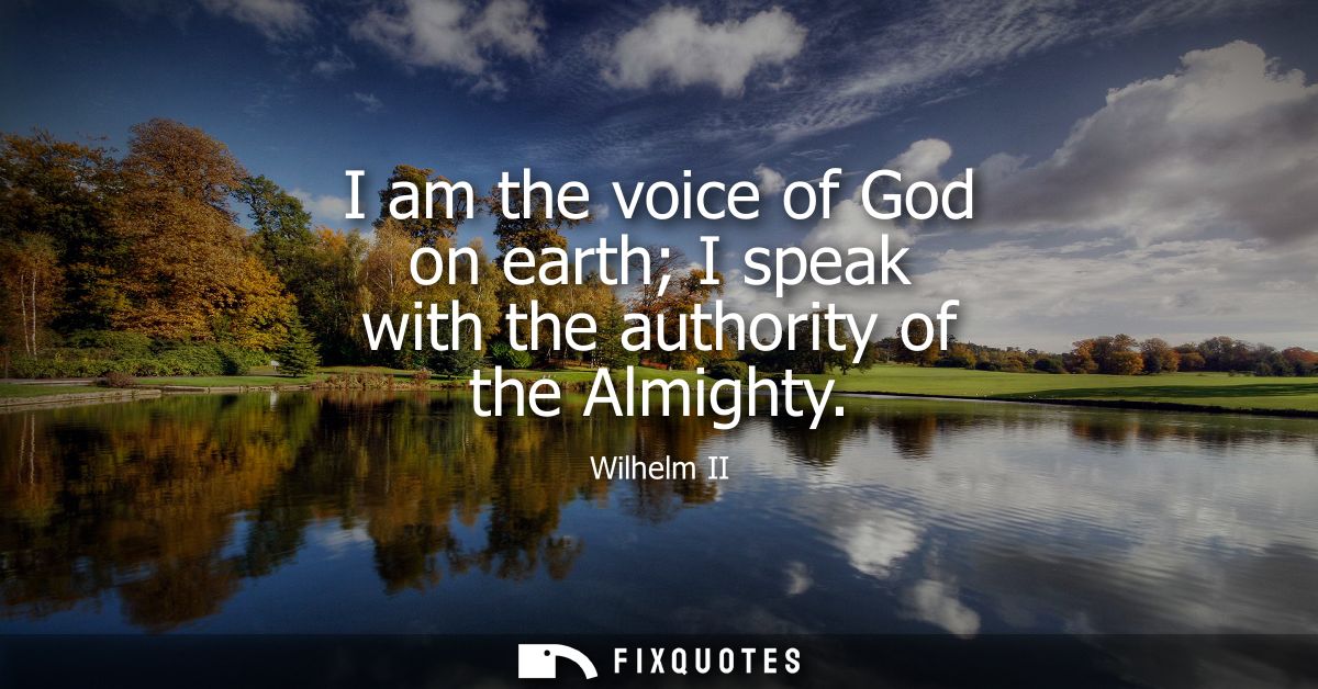 I am the voice of God on earth I speak with the authority of the Almighty