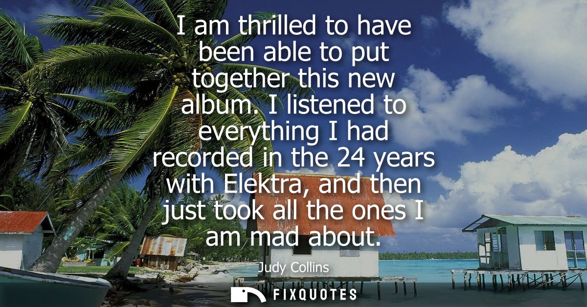 I am thrilled to have been able to put together this new album. I listened to everything I had recorded in the 24 years 