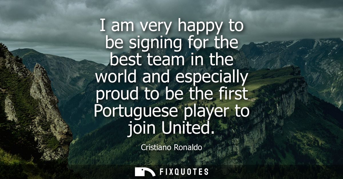 I am very happy to be signing for the best team in the world and especially proud to be the first Portuguese player to j