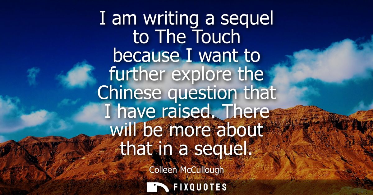 I am writing a sequel to The Touch because I want to further explore the Chinese question that I have raised. There will