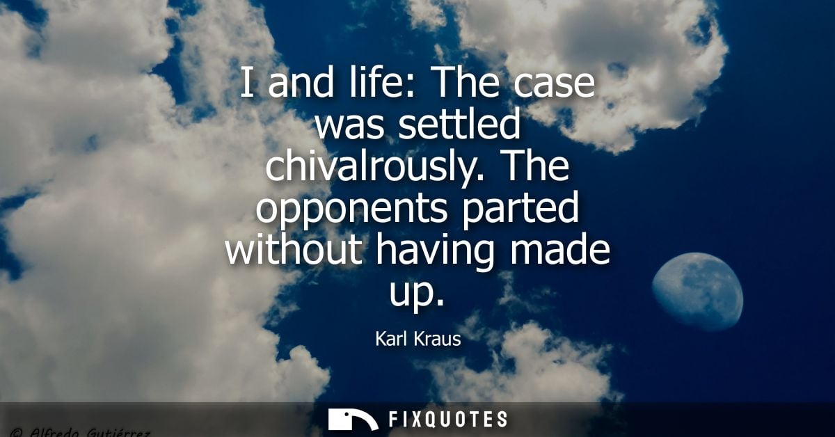 I and life: The case was settled chivalrously. The opponents parted without having made up