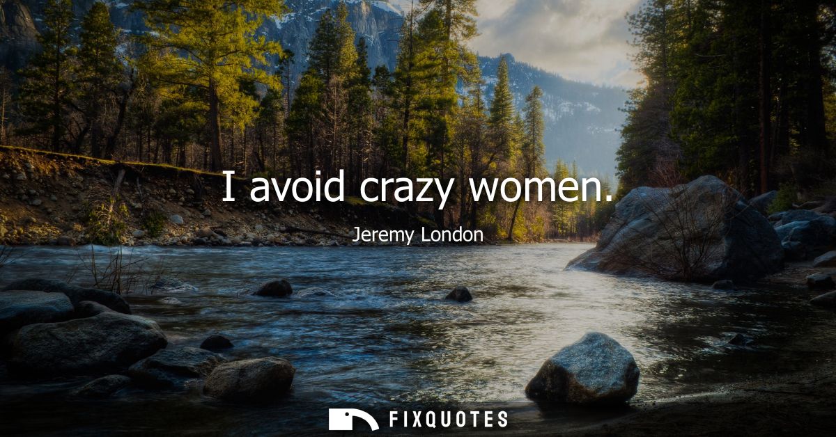 I avoid crazy women