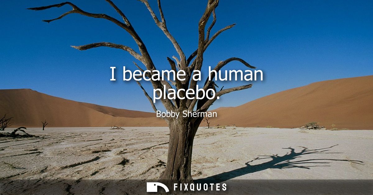 I became a human placebo