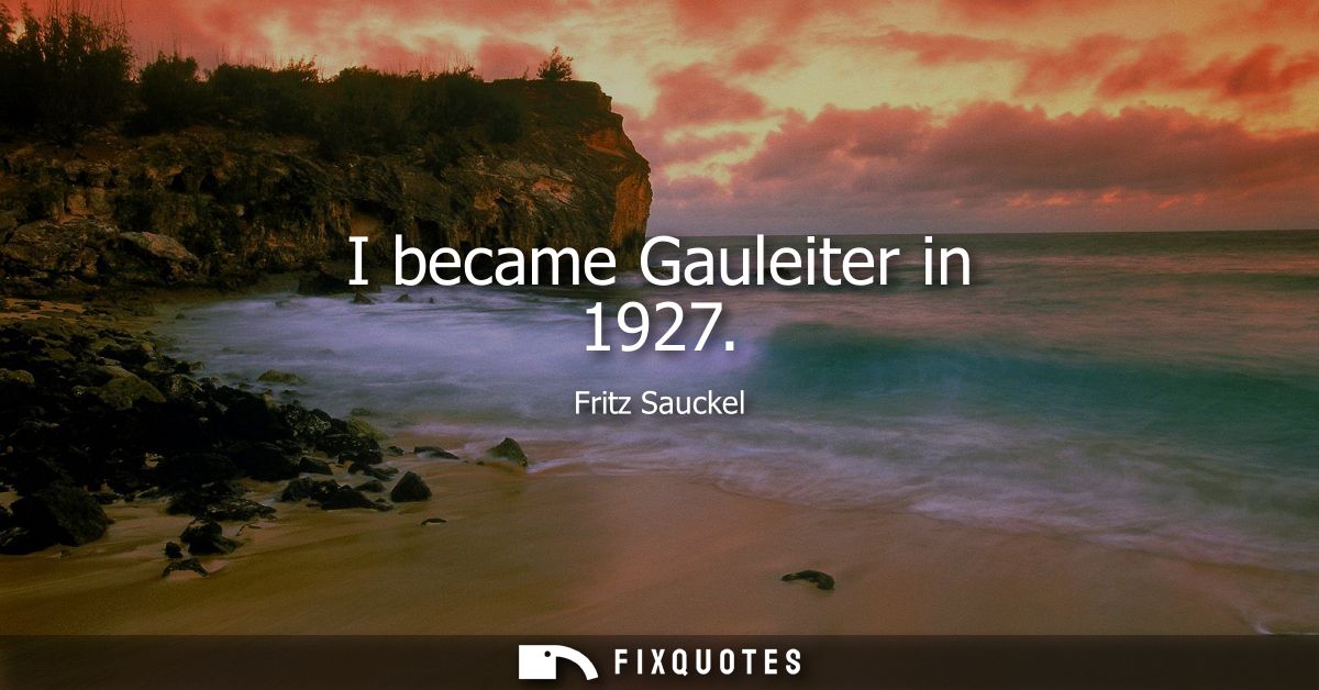 I became Gauleiter in 1927